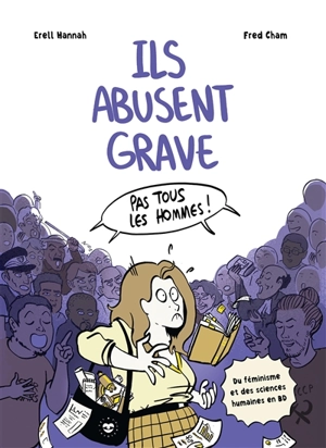 Ils abusent grave : pas tous les hommes ! : du féminisme et des sciences humaines en BD - Hannah Erell