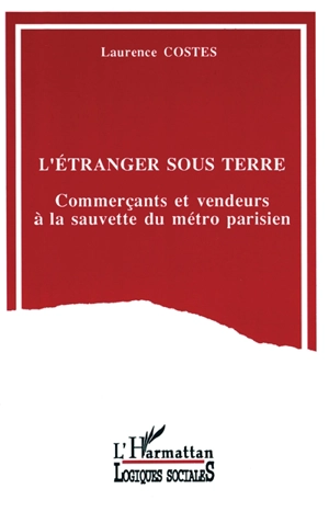 L'Etranger sous terre : commerçants et vendeurs à la sauvette du métro parisien - Laurence Costes