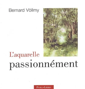 L'aquarelle passionnément - Bernard Völlmy