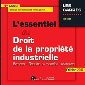 L'essentiel du droit de la propriété industrielle : brevets, dessins et modèles, marques : édition 2017 - Yann Basire