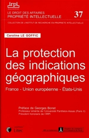 La protection des indications géographiques : France, Union européenne, Etats-Unis - Caroline Le Goffic