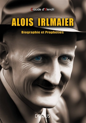Alois Irlmaier : biographie et prophéties - Claude d' Elendil