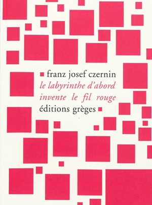 Le labyrinthe d'abord invente le fil rouge - Franz Josef Czernin