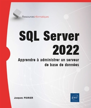 SQL Server 2022 : apprendre à administrer un serveur de base de données - Jacques Poirier