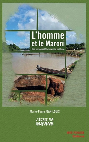 L'homme et le Maroni : une personnalité du monde politique. A man fu Maawina liba : une personnalité du monde politique - Marie-Paule Jean-Louis