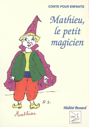 Mathieu, le petit magicien : conte pour enfants - Mahité Besnard