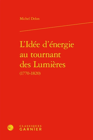 L'idée d'énergie au tournant des Lumières (1770-1820) - Michel Delon