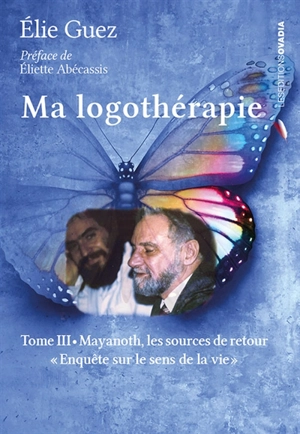 Ma logothérapie : enquête sur le sens de la vie. Vol. 3. Mayanoth, les sources de retour - Elie Guez