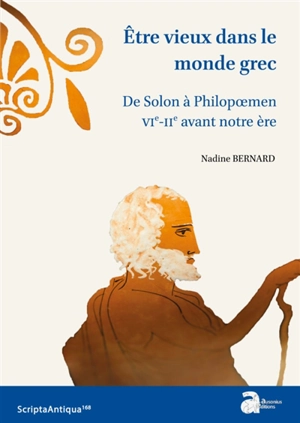 Etre vieux dans le monde grec : de Solon à Philopoemen : VIe-IIe a.C. - Nadine Bernard