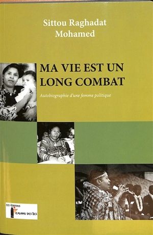 Ma vie est un long combat : autobiographie d'une femme politique - Sittou Raghadat Mohamed