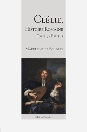 Clélie, histoire romaine : 1660 : texte intégral. Vol. 3. Brutus - Madeleine de Scudéry