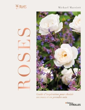 Roses : guide d'inspiration pour choisir ses roses et en prendre soin - Michael Marriott