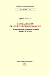 Saint Augustin et l'écriture polyphonique : citations classiques et genèse de la pensée dans la Cité de Dieu - Agnès Vareille
