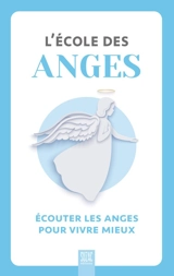 L'école des anges : écouter les anges pour vivre mieux