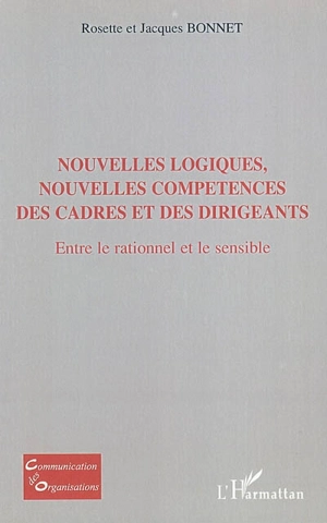 Nouvelles logiques, nouvelles compétences des cadres et des dirigeants : entre le rationnel et le sensible - Rosette Bonnet