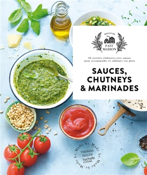 Sauces, chutneys & marinades : 60 recettes élaborées avec amour pour accommoder et sublimer vos plats - Thomas Feller-Girod