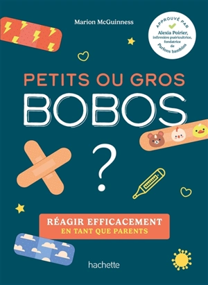 Petits ou gros bobos ? : réagir efficacement en tant que parents - Marion McGuinness