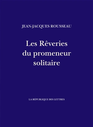 Les rêveries du promeneur solitaire - Jean-Jacques Rousseau