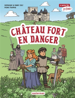 Le Moyen Age j'y étais !. Château fort en danger - Dominique Joly