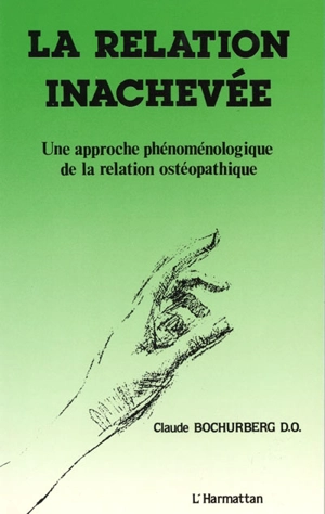 La Relation inachevée : une approche phénoménologique de la relation ostéopathique - Claude Bochurberg