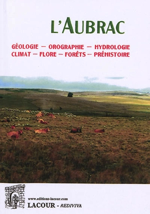 L'Aubrac : géologie, orographie, hydrologie, climat, flore, forêts, préhistoire - Albert Calmels