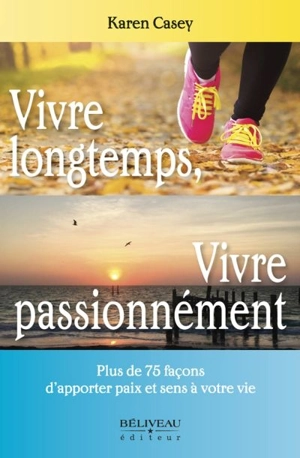 Vivre longtemps, vivre passionnément : plus de 75 façons d'apporter paix et sens à votre vie - Karen Casey