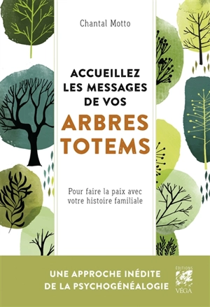 Accueillez les messages de vos arbres totems : pour faire la paix avec votre histoire familiale - Chantal Motto