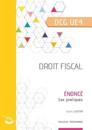 Droit fiscal, DCG UE4 : énoncé, cas pratiques : nouveau programme - Agnès Lieutier