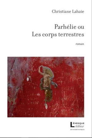 Parhélie ou Les corps terrestres - Christiane Lahaie