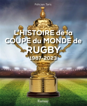 L'histoire de la coupe du monde de rugby : 1987-2023 - Félicien Taris