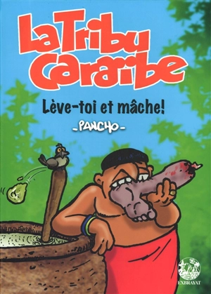 La tribu Caraïbe : lève-toi et mâche ! - Pancho