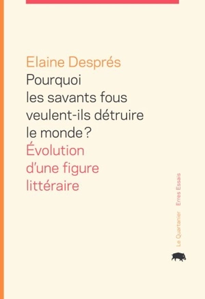 Pourquoi les savants fous veulent-ils détruire le monde ? : évolution d'une figure littéraire - Elaine Després