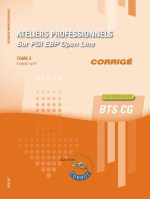 Ateliers professionnels sur PGI EBP Open Line : BTS CG : cas pratiques, corrigé. Vol. 2 - Robert Wipf