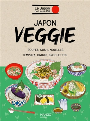 Japon veggie : soupes, sushi, nouilles, tempura, onigiri, brochettes... - Laure Kié