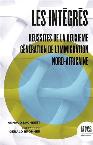 Les intégrés : réussites de la deuxième génération de l'immigration nord-africaine - Arnaud Lacheret