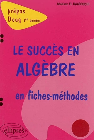 Le succès en algèbre en fiches méthodes : prépas, Deug 1re année - Abdelaziz el Kaabouchi