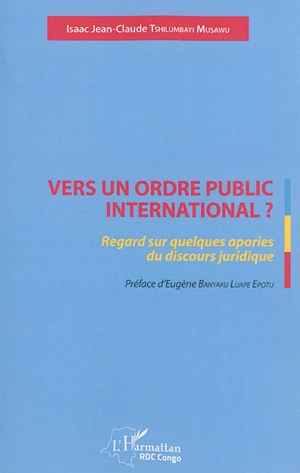 Vers un ordre public international ? : regard sur quelques apories du discours juridique - Isaac Jean-Claude Tshilumbayi Musawu