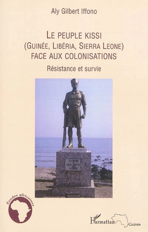 Le peuple Kissi (Guinée, Libéria, Sierra Léone) face aux colonisateurs : résistance et survie - Aly Gilbert Iffono