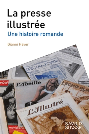 La presse illustrée : une histoire romande - Gianni Haver