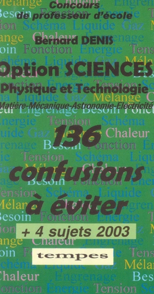 Option sciences, physique et technologie (matière, mécanique, astronomie, électricité) : 136 confusions à éviter + 4 sujets 2003 : concours de professeur d'école - Bernard Denis