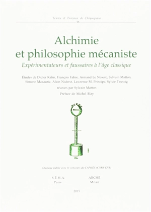 Alchimie et philosophie mécaniste : expérimentateurs et faussaires à l'âge classique