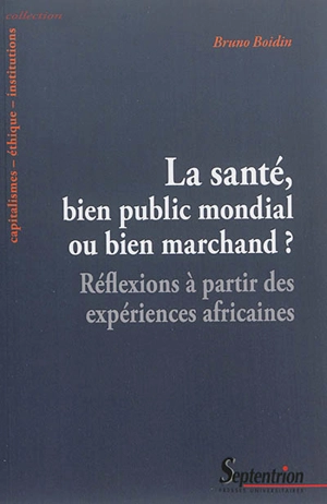 La santé, bien public mondial ou bien marchand ? : réflexions à partir des expériences africaines - Bruno Boidin