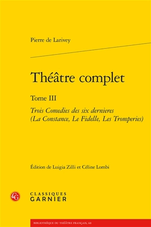 Théâtre complet. Vol. 3. Trois comédies des six dernières - Pierre de Larivey