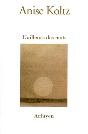 L'ailleurs des mots - Anise Koltz