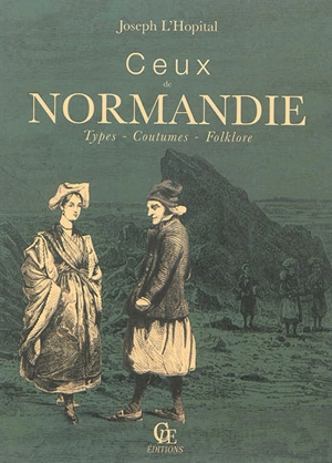 Ceux de Normandie : types, coutumes, folklore - Joseph L'Hôpital