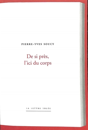 De si près, l'ici du corps - Pierre-Yves Soucy