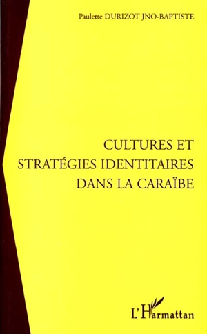 Cultures et stratégies identitaires dans la Caraïbe - Paulette Durizot Jno-Baptiste