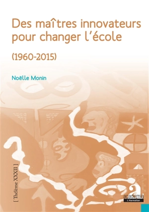 Des maîtres innovateurs pour changer l'école (1960-2015) - Noëlle Monin
