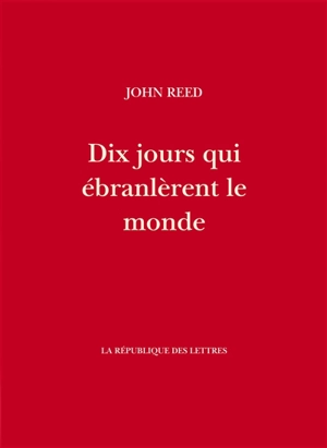 Dix jours qui ébranlèrent le monde - John Reed