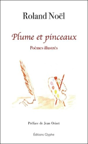 Plume et pinceaux : poèmes illustrés - Roland Noël